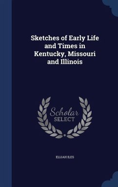 Sketches of Early Life and Times in Kentucky, Missouri and Illinois - Iles, Elijah