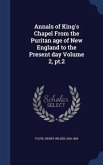 Annals of King's Chapel From the Puritan age of New England to the Present day Volume 2, pt.2