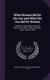 What Women did for the war and What the war did for Women: A Memorial Day Address Delivered Before the Soldiers' Club at Wellesley, Mass., May 30, 189