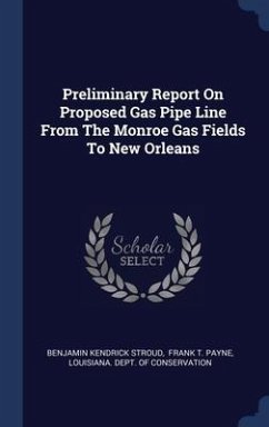 Preliminary Report On Proposed Gas Pipe Line From The Monroe Gas Fields To New Orleans - Stroud, Benjamin Kendrick
