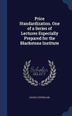 Price Standardization. One of a Series of Lectures Especially Prepared for the Blackstone Institute