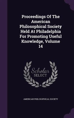 Proceedings Of The American Philosophical Society Held At Philadelphia For Promoting Useful Knowledge, Volume 14 - Society, American Philosophical
