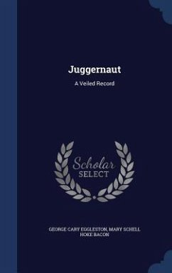 Juggernaut: A Veiled Record - Eggleston, George Cary; Bacon, Mary Schell Hoke