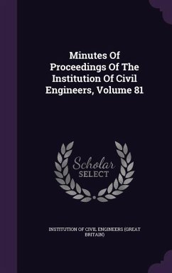 Minutes Of Proceedings Of The Institution Of Civil Engineers, Volume 81