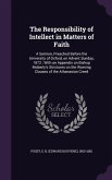 The Responsibility of Intellect in Matters of Faith: A Sermon, Preached Before the University of Oxford, on Advent Sunday, 1872; With an Appendix on B