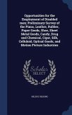 Opportunities for the Employment of Disabled men; Preliminary Survey of the Piano, Leather, Rubber, Paper Goods, Shoe, Sheet Metal Goods, Candy, Drug and Chemical, Cigar, Silk, Celluloid, Optical Goods, and Motion Picture Industries
