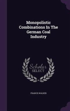 Monopolistic Combinations In The German Coal Industry - Walker, Francis