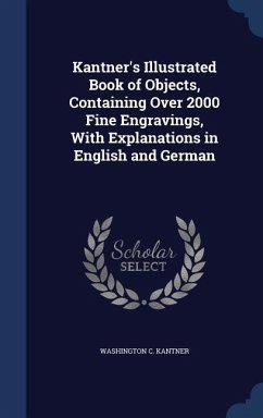 Kantner's Illustrated Book of Objects, Containing Over 2000 Fine Engravings, With Explanations in English and German - Kantner, Washington C.