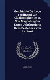 Geschichte Der Loge Ferdinand Zur Glückseligkeit Im O. Von Magdeburg Im Ersten Jahrhunderte Ihres Bestehens Von Ae. Funk