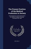 The Present Position of the Medical Profession in Society: An Introductory Lecture Delivered in the Medical College of Georgia, November 5th, 1849