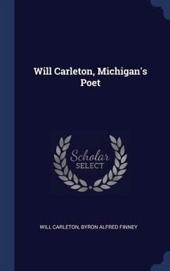 Will Carleton, Michigan's Poet - Carleton, Will; Finney, Byron Alfred