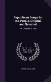 Republican Songs for the People, Original and Selected: The Campaign of 1860