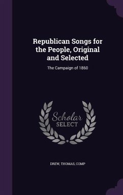 Republican Songs for the People, Original and Selected: The Campaign of 1860 - Drew, Thomas