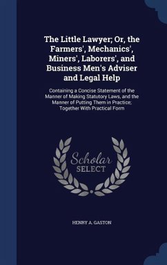The Little Lawyer; Or, the Farmers', Mechanics', Miners', Laborers', and Business Men's Adviser and Legal Help - Gaston, Henry A