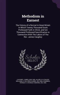 Methodism in Earnest: The History of a Revival in Great Britain in Which Twenty Thousand Souls Professed Faith in Christ, and ten Thousand P - Caughey, James; Allen, R. W. B.; Wise, Daniel