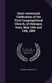Semi-centennial Celebration of the First Congregational Church, of Dubuque, Iowa, May 12th and 13th, 1889