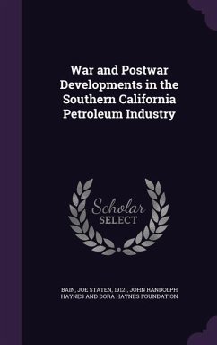 War and Postwar Developments in the Southern California Petroleum Industry - Bain, Joe Staten