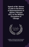 Speech of Mr. Haines of Lake in the House of Representatives of Illinois, February 1872, on the Military Occupation of Chicago
