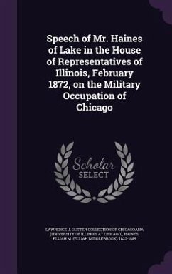 Speech of Mr. Haines of Lake in the House of Representatives of Illinois, February 1872, on the Military Occupation of Chicago - Haines, Elijah M.