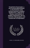 Quantitative Punctuation, a new Practical Method Based on the Evolution of the Literary Sentence in Modern English Prose, a Manual for Teachers and Students of English Composition, Also for Journalist, Stenographers, and Commercial Correspondents