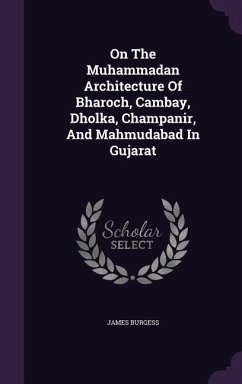 On The Muhammadan Architecture Of Bharoch, Cambay, Dholka, Champanir, And Mahmudabad In Gujarat - Burgess, James