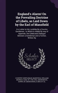 England's Alarm! On the Prevailing Doctrine of Libels, as Laid Down by the Earl of Mansfield: In a Letter to His Lordship By a Country Gentleman: to W - Gentleman, Country