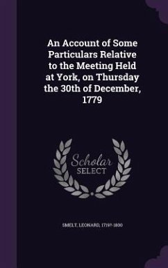 An Account of Some Particulars Relative to the Meeting Held at York, on Thursday the 30th of December, 1779 - Smelt, Leonard