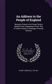 An Address to the People of England: Being the Protest of a Private Person Against Every Suspension of law That is Liable to Injure or Endanger Person