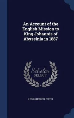 An Account of the English Mission to King Johannis of Abyssinia in 1887 - Portal, Gerald Herbert