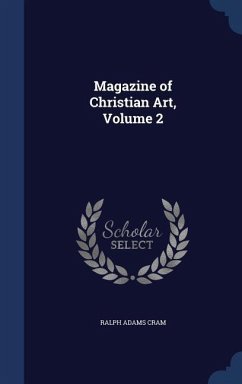 Magazine of Christian Art, Volume 2 - Cram, Ralph Adams