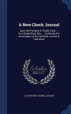 A New Check Journal: Upon the Principle of Double Entry ... by a Single Book Only ... Combining the Advantages of the Day-Book, Journal, &