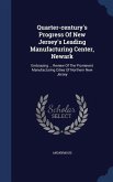 Quarter-century's Progress Of New Jersey's Leading Manufacturing Center, Newark: Embracing ... Review Of The Prominent Manufacturing Cities Of Norther