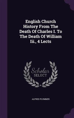 English Church History From The Death Of Charles I. To The Death Of William Iii., 4 Lects - Plummer, Alfred