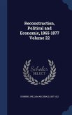 Reconstruction, Political and Economic, 1865-1877 Volume 22