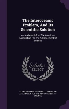 The Interoceanic Problem, And Its Scientific Solution: An Address Before The American Association For The Advancement Of Science - Corthell, Elmer Lawrence
