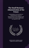 The Small Business Administration of the Future: Hearing Before the Committee on Small Business, House of Representatives, One Hundred Fourth Congress