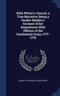 Sally Wister's Journal, a True Narrative; Being a Quaker Maiden's Account of her Experiences With Officers of the Continental Army, 1777-1778 - Myers, Albert Cook; Wister, Sarah