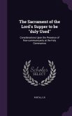 The Sacrament of the Lord's Supper to be duly Used: Considerations Upon the Presence of Non-communicants at the Holy Communion