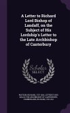 A Letter to Richard Lord Bishop of Landaff, on the Subject of His Lordship's Letter to the Late Archbishop of Canterbury