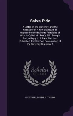 Salva Fide: A Letter on the Currency, and the Necessity of A new Standard, as Opposed to the Ruinous Principles of What is Called - Cruttwell, Richard