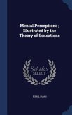 Mental Perceptions; Illustrated by the Theory of Sensations