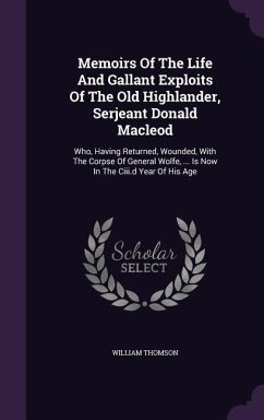 Memoirs Of The Life And Gallant Exploits Of The Old Highlander, Serjeant Donald Macleod: Who, Having Returned, Wounded, With The Corpse Of General Wol - Thomson, William