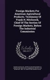 Foreign Markets For American Agricultural Products. Testimony Of Frank H. Hitchcock, Chief Of The Section Of Foreign Markets, Before The Industrial Commission