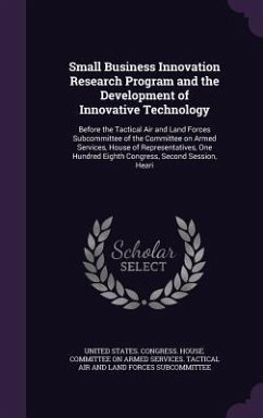 Small Business Innovation Research Program and the Development of Innovative Technology: Before the Tactical Air and Land Forces Subcommittee of the C