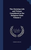 The Christian Life and Virtues Considered in the Religious State Volume 2
