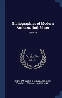 Bibliographies of Modern Authors. [1st]-3d ser; Volume 1 - Danielson, Henry; Stonehill, Charles Archibald; Muir, Percival Horace