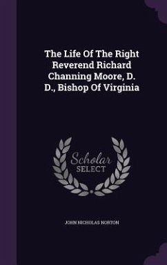 The Life Of The Right Reverend Richard Channing Moore, D. D., Bishop Of Virginia - Norton, John Nicholas