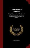 The Parable Of Creation: Being A Presentation Of The Spiritual Sense Of The Mosaic Narrative As Contained In The First Chapter Of Genesis