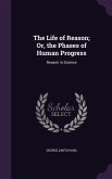 The Life of Reason; Or, the Phases of Human Progress: Reason in Science
