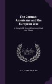 The German-Americans and the European War: A Reply to Mr. Oswald Garrison Villard and Others